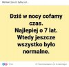 Chciało by się cofnąć Polskę o 7 Lat i wrócić do normalności 