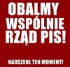 Obalamy to złe słowo, odsuńmy pis od władzy. 