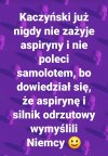 Oby uwierzył że tlen też Niemcy produkują...
