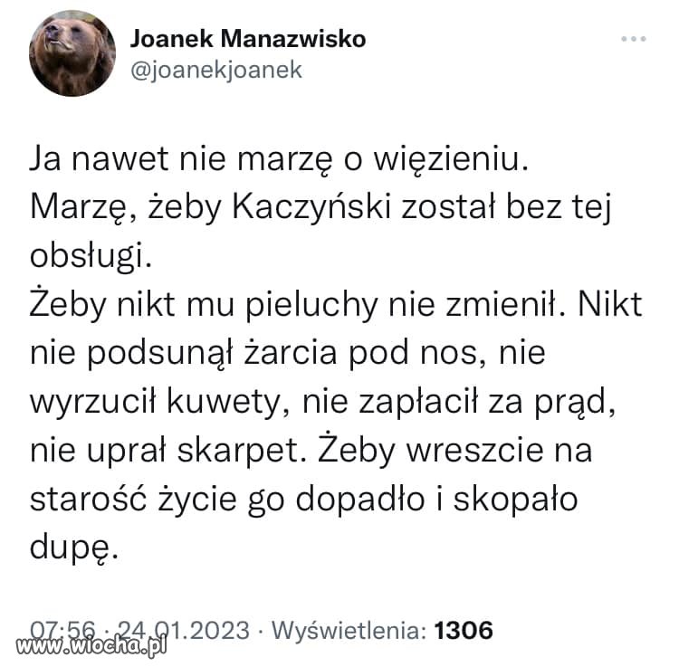 Żeby musiał żyć jak normalny emeryt w Polsce. 
