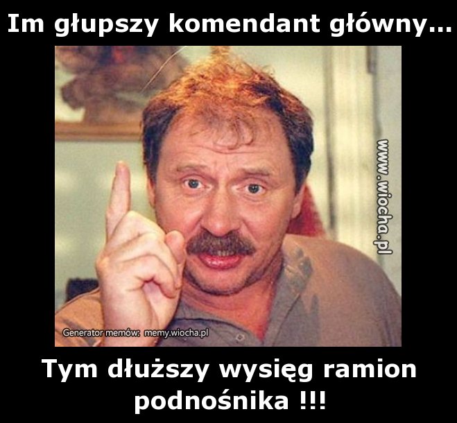 Im głupszy komendant główny...