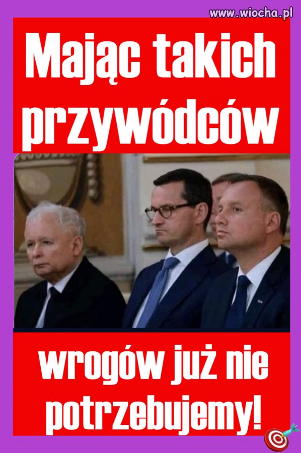 Mając takich przywódców, wrogów już nie potrzebujemy!