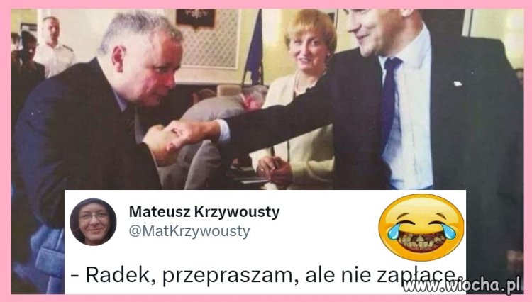 Nie ma sprawy Jaruś. Cmoknij Pana w rękę i ci wybaczę