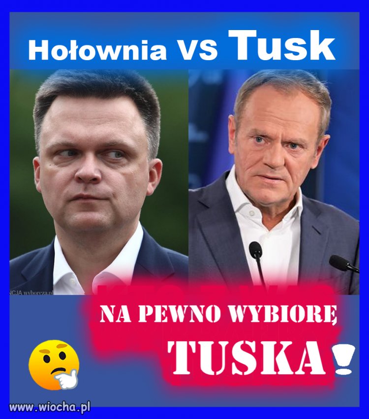 Na pewno wybiorę Donalda Tuska i na pewno nie będę musiała się tego wstydzić bo to polityk wysokiej klasy