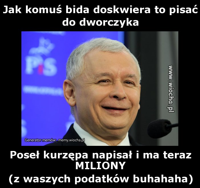 Jak komuś bida doskwiera to pisać do dworczyka