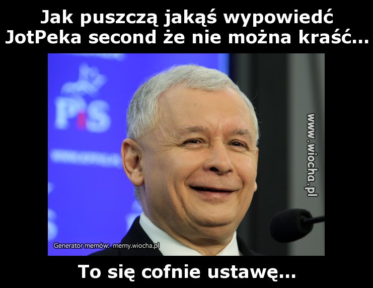 Jak puszczą jakąś wypowiedć JotPeka second że nie