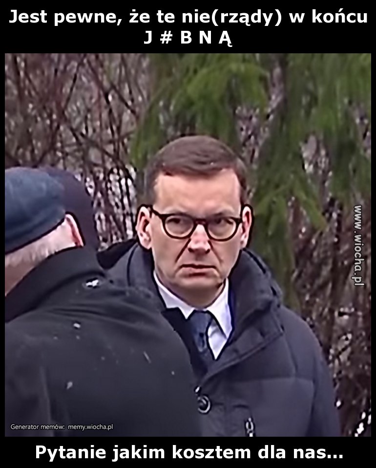 Jest pewne, że te nie(rządy) w końcu 
J # B N Ą