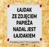 Ta pis hołota myśli, że zdjęcie Jana Pawła ll ich ułaskawi 