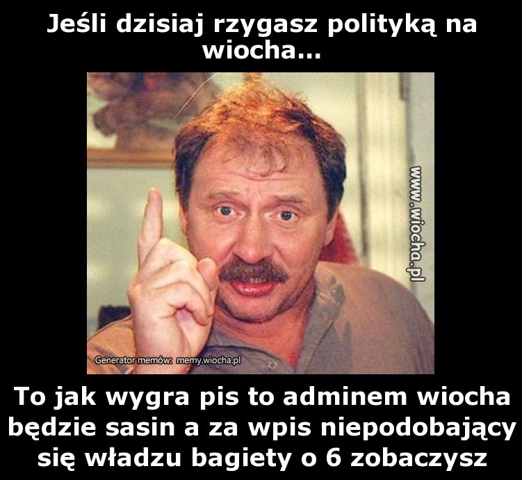 Jeśli dzisiaj rzygasz polityką na wiocha...