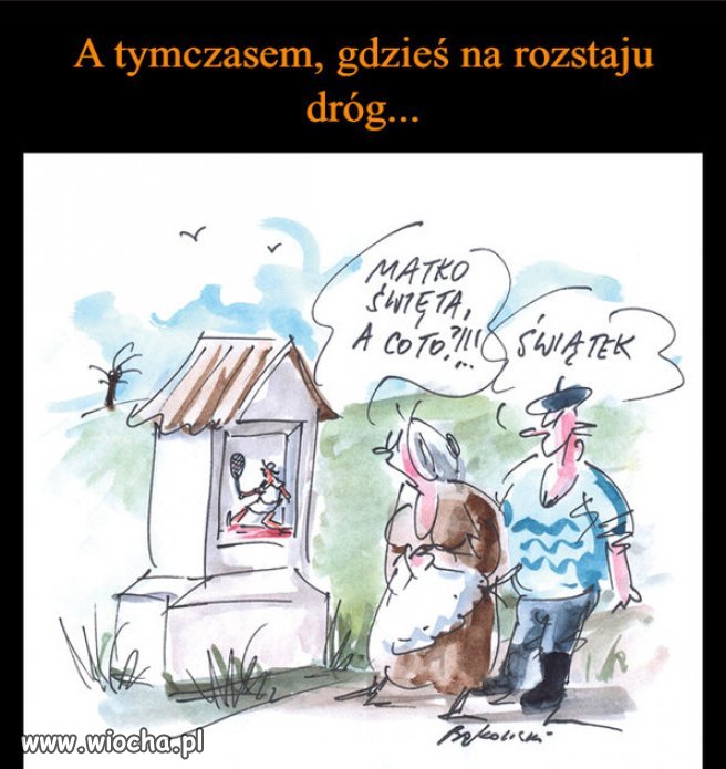 Co uliczka to kapliczka Co kątek to świątek...