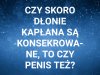 Konsekrowanym członkiem, to nie gwałt czy zdrada