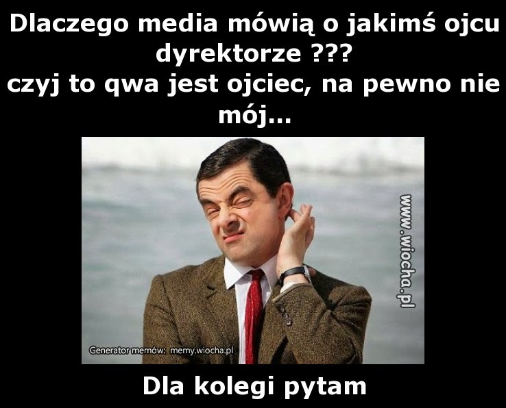 Dlaczego media mówią o jakimś ojcu dyrektorze ???