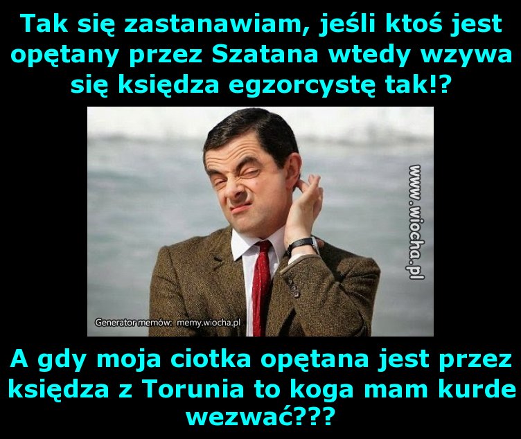 Tak się zastanawiam, jeśli ktoś jest opętany.