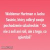 Pochodzenie szlacheckie? Pasuje do szlachty jak siodło do świni