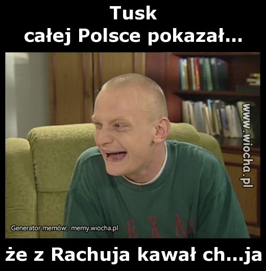 Tusk
całej Polsce pokazał...