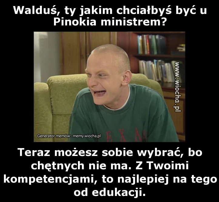 Walduś, ty jakim chciałbyś być u Pinokia