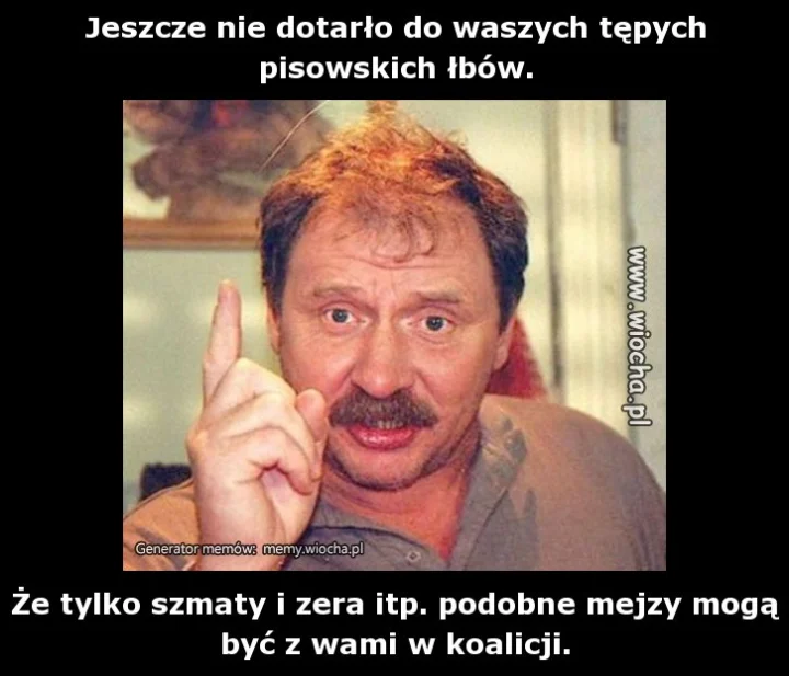 Jeszcze nie dotarło do waszych tępych pisowskich