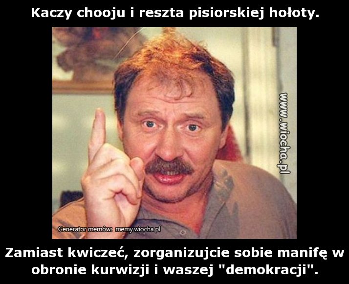 Kaczy chooju i reszta pisiorskiej hołoty.