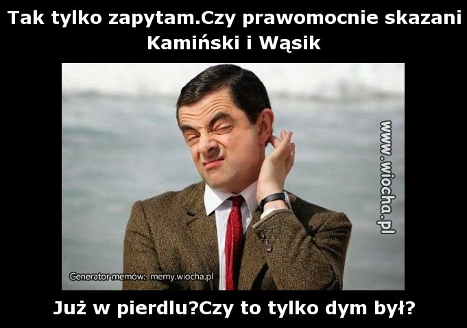 Tak tylko zapytam.Czy prawomocnie skazani Kamiński