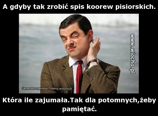 A gdyby tak zrobić spis koorew pisiorskich.