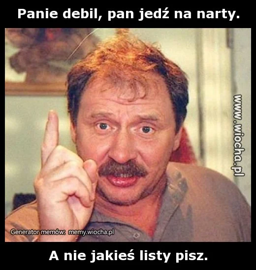 Panie debil, pan jedź na narty.