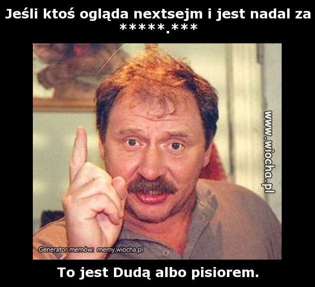 Jeśli ktoś ogląda nextsejm i jest nadal za