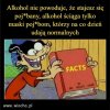 Alkohol pokazuje tylko prawdziwe oblicze...