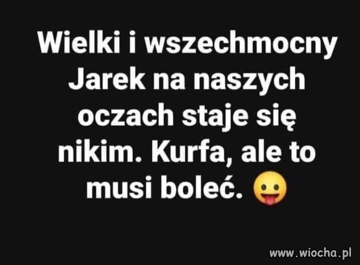 Teraz to już stary, zaszczany dziad ...