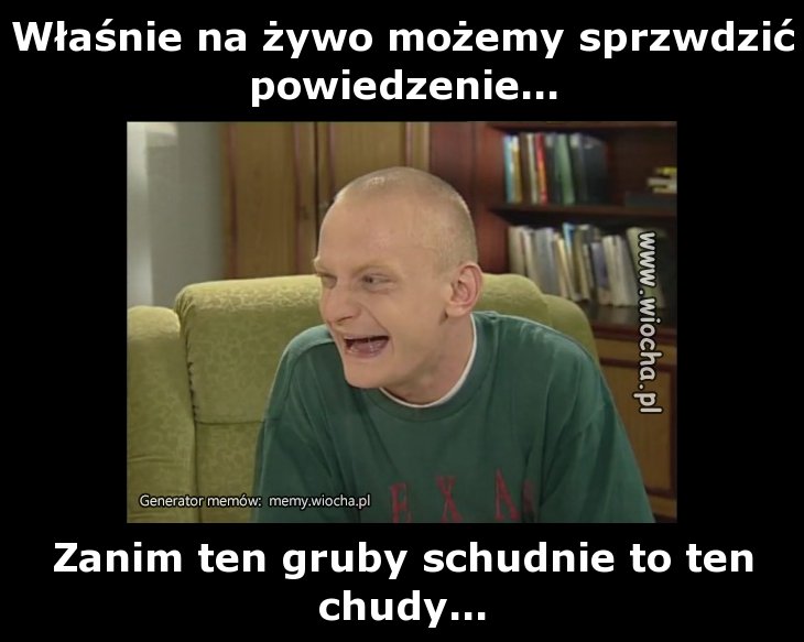 Właśnie na żywo możemy sprzwdzić powiedzenie...