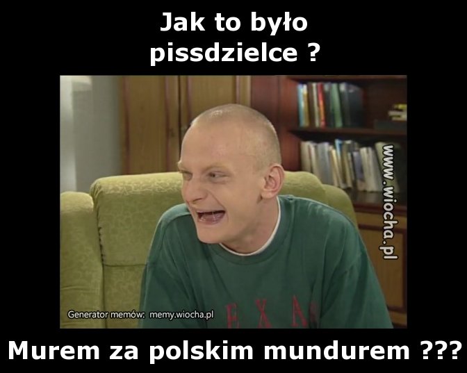 Jak to było 
pissdzielce ?