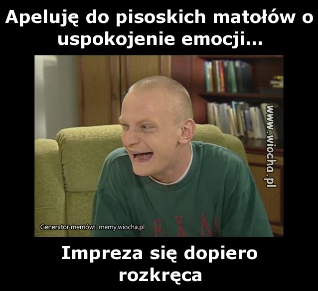 Apeluję do pisoskich matołów o uspokojenie