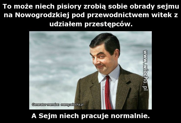 To może niech pisiory zrobią sobie obrady sejmu...