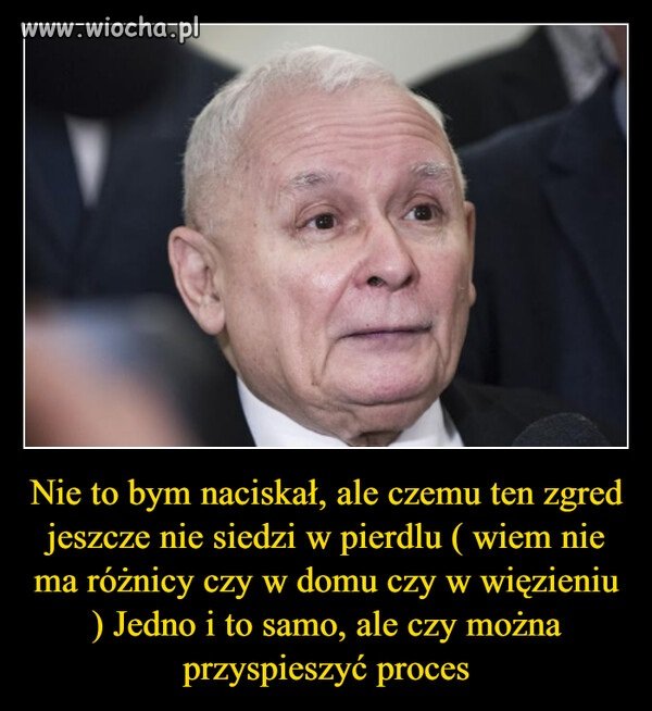 Posadzić dziada jak najszybciej, zanim narobi ...