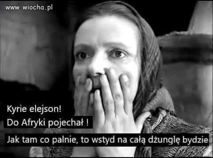 Jeszcze na kontynencie afrykańskim wstydu nie narobił?