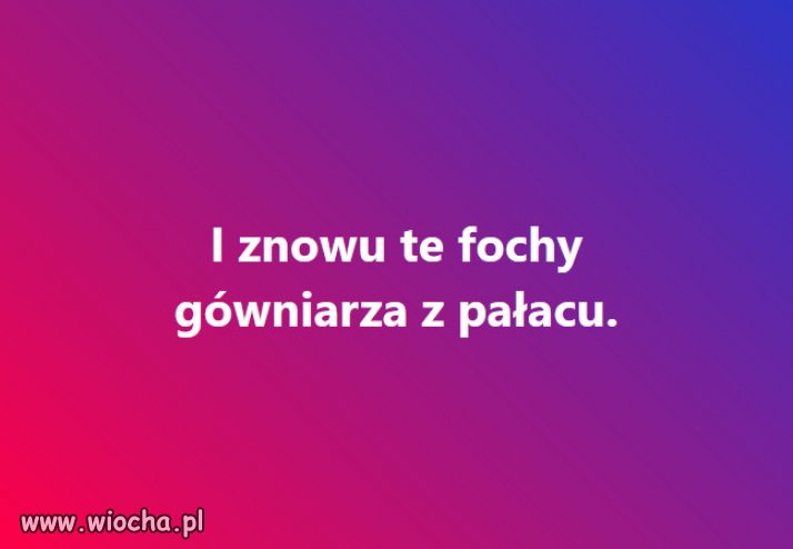 Martwię się o zdrowie pRezydenta, powinni wkroczyć psychiatrzy