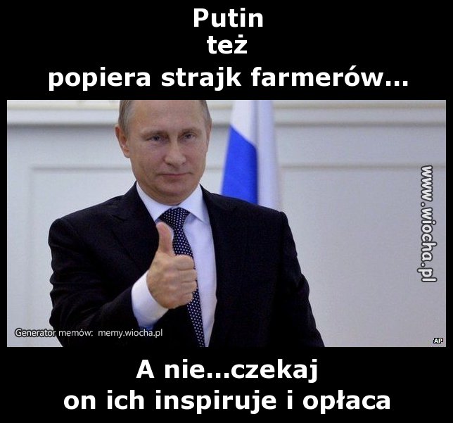 Putin też popiera strajk farmerów...