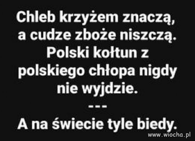 ...do kraju tego, gdzie kruszynę chleba...