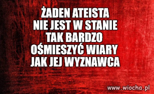 Kaprawym okiem ateisty patrząc ...