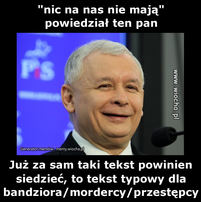 "nic na nas nie mają"
powiedział ten pan