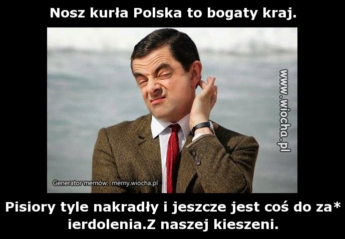 Nosz kurła Polska to bogaty kraj.