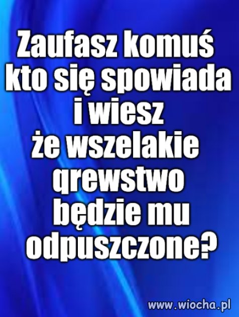 Pytanie do tych z gruntu uczciwych