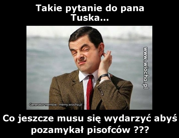 Takie pytanie do panaTuska...