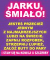 Jarku, nie lękaj się ...