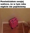 Walizka nie była zadowolona