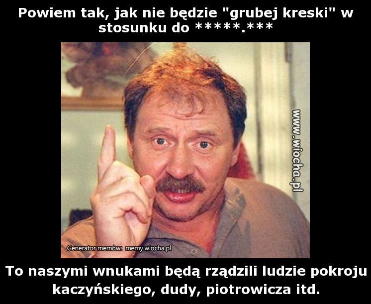 Powiem tak, jak nie będzie "grubej kreski" w