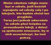 Niechętnie ale na to się zgodzę. Religia to nie ..