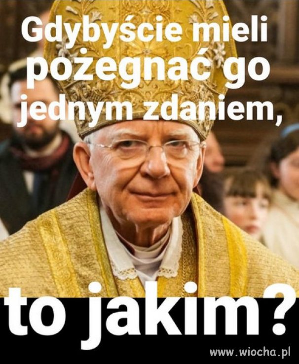 Pożegnajcie arcybiskupa PiSu...bez miłości do bliźniego.