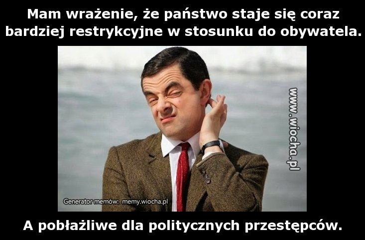 Mam wrażenie, że państwo staje się coraz bardziej