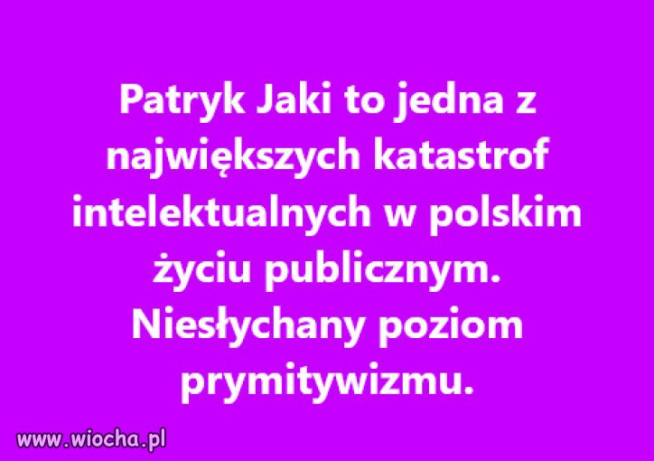  "Chlopek roztropek" im glosniej krzyczy, mysli ze ma racje...