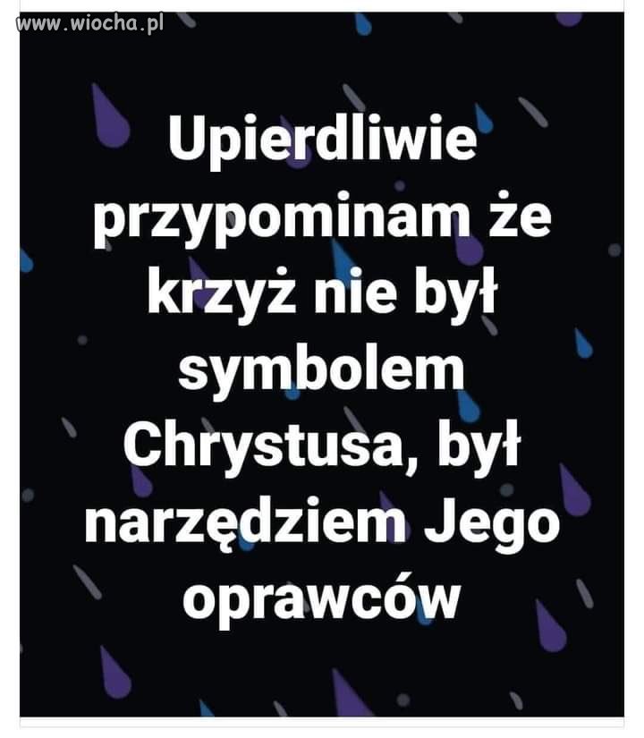 Krzyż jest symbolem fanatyzmu religijnego i upośledzenia
